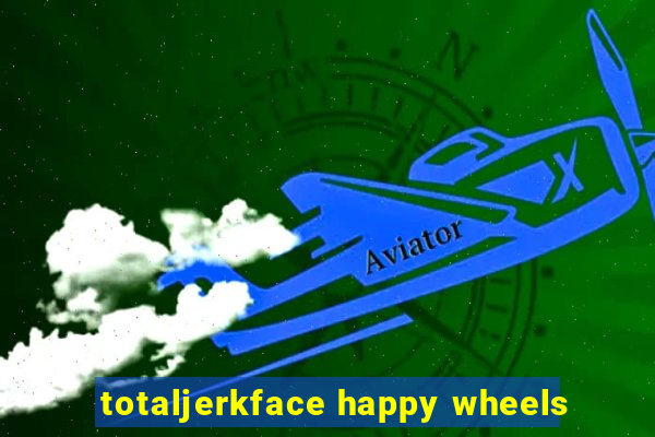 totaljerkface happy wheels